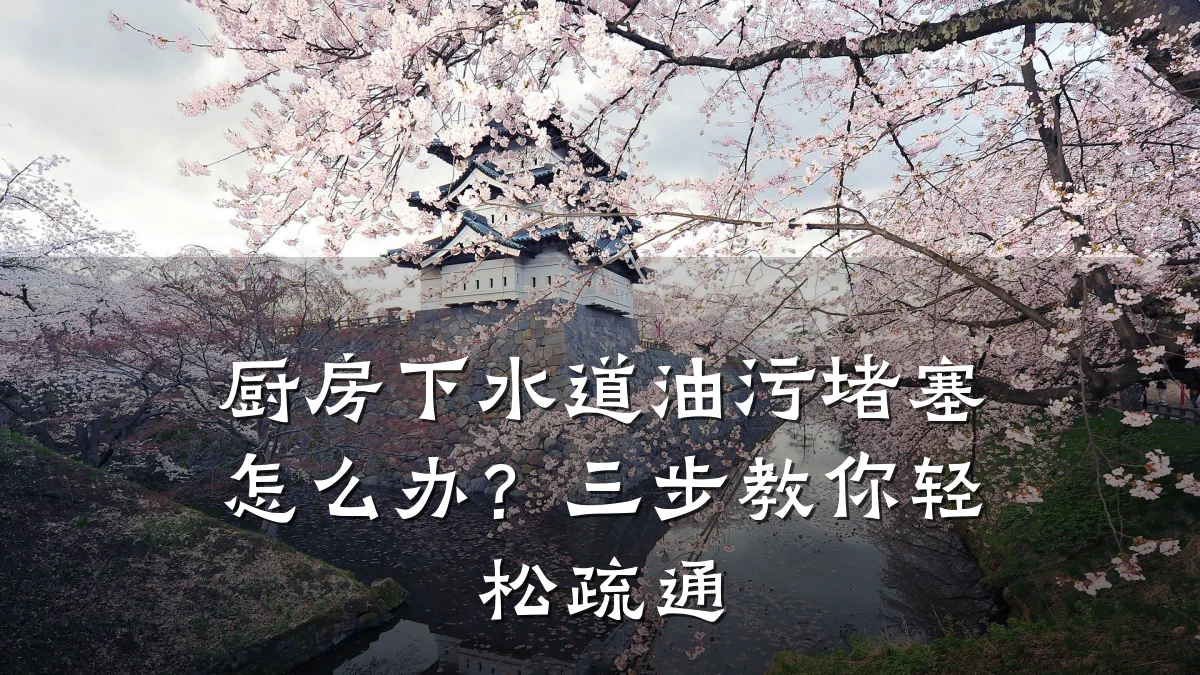 厨房下水道油污堵塞怎么办?三步教你轻松疏通