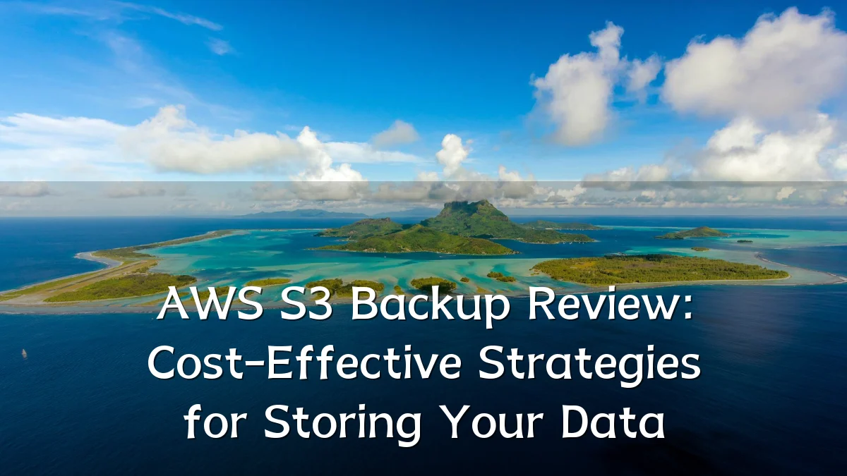 AWS S3 Backup Review: Cost-Effective Strategies for Storing Your Data