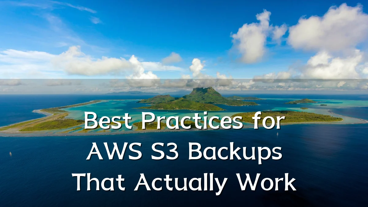 Best Practices for AWS S3 Backups That Actually Work