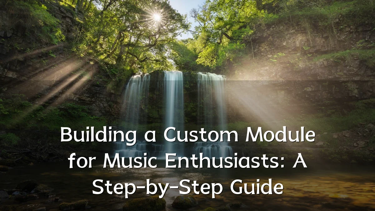 Building a Custom Module for Music Enthusiasts: A Step-by-Step Guide