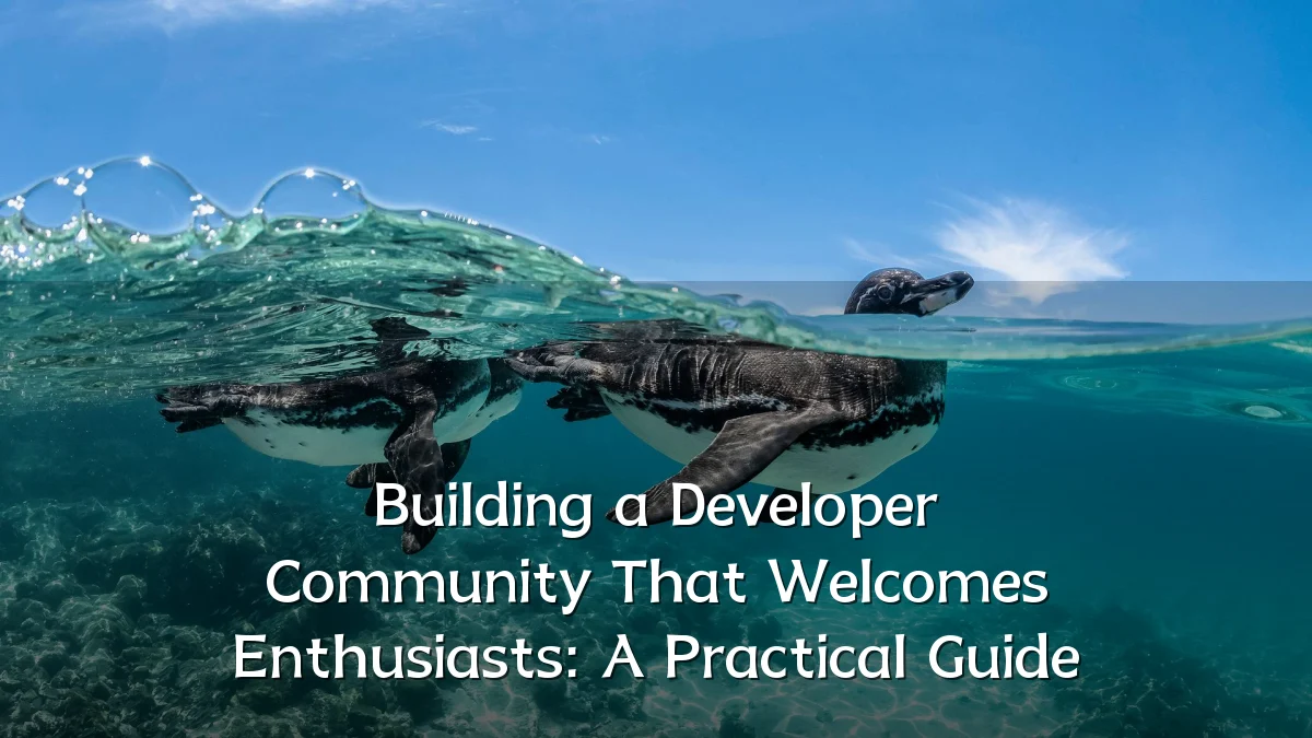 Building a Developer Community That Welcomes Enthusiasts: A Practical Guide
