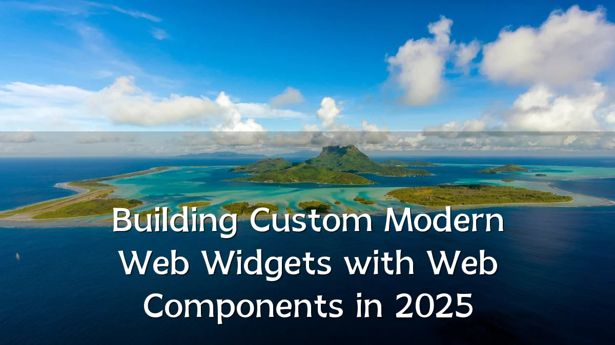 Building Custom Modern Web Widgets with Web Components in 2025