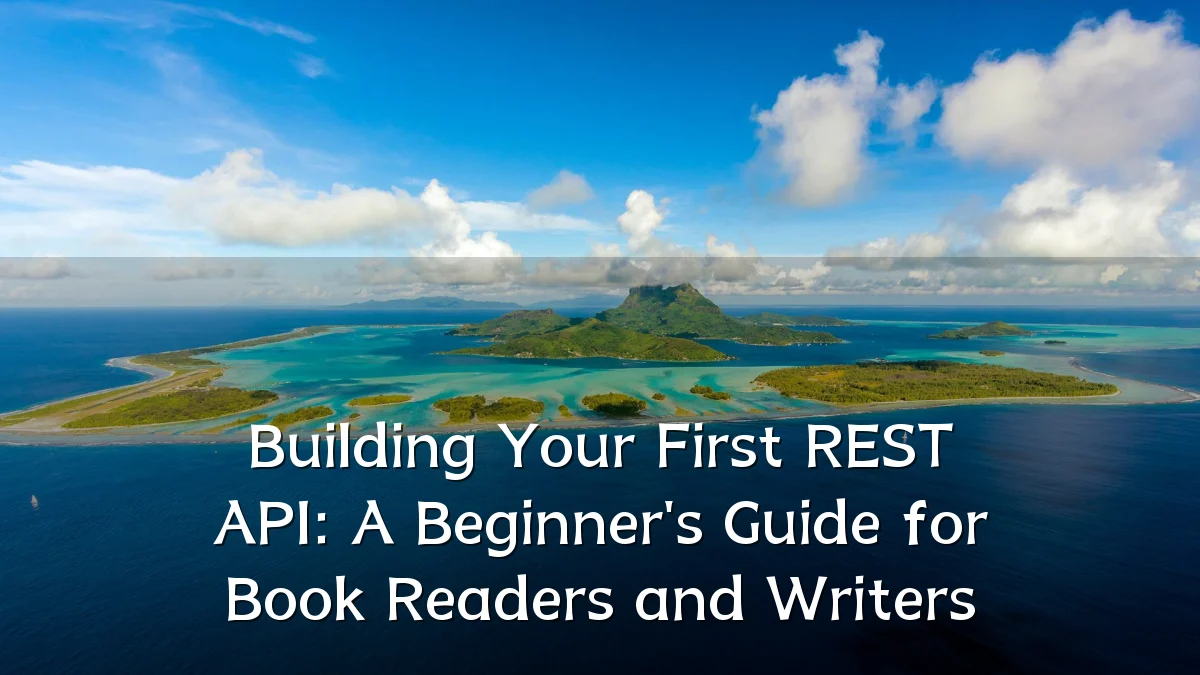 Building Your First REST API: A Beginner's Guide for Book Readers and Writers