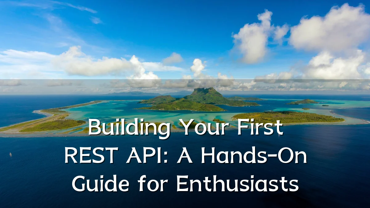 Building Your First REST API: A Hands-On Guide for Enthusiasts