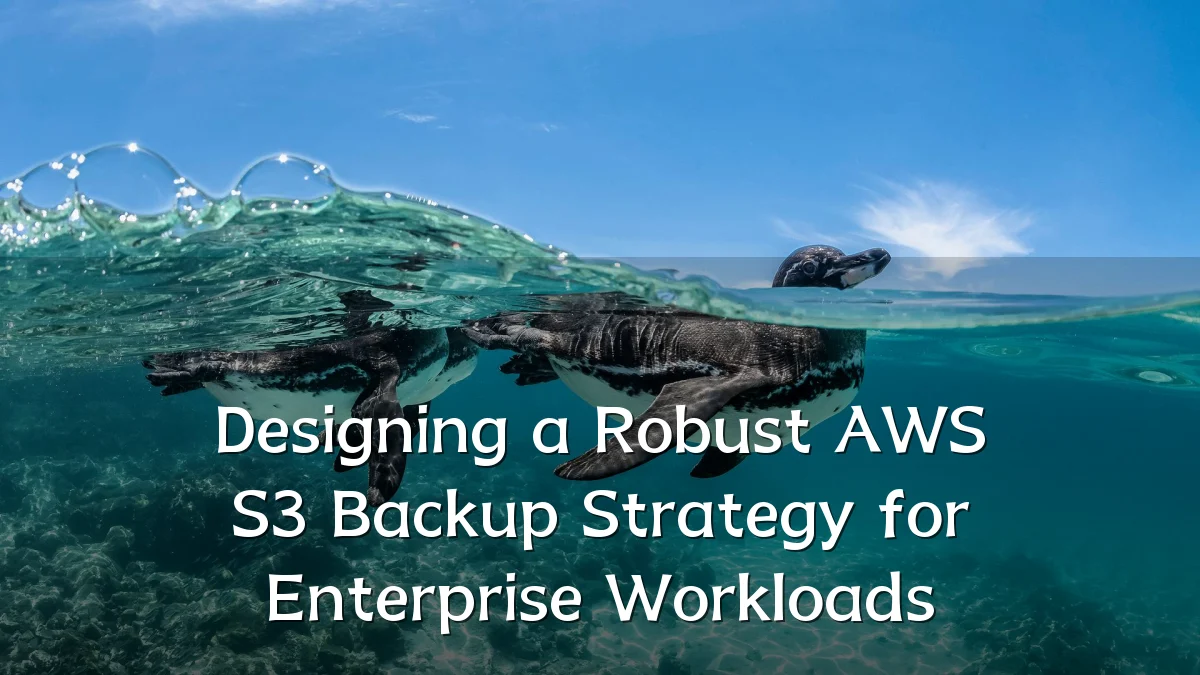 Designing a Robust AWS S3 Backup Strategy for Enterprise Workloads