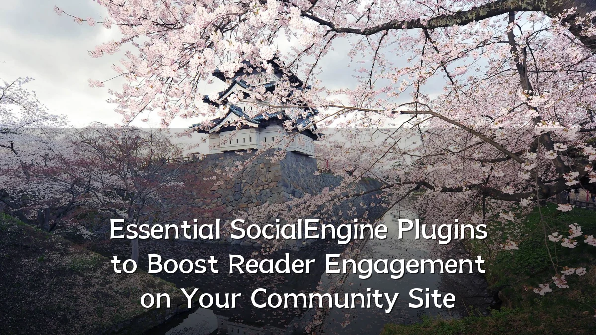 Essential SocialEngine Plugins to Boost Reader Engagement on Your Community Site