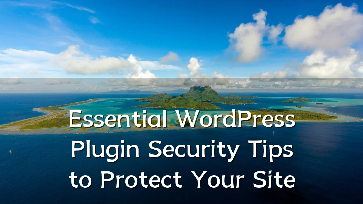Essential WordPress Plugin Security Tips to Protect Your Site