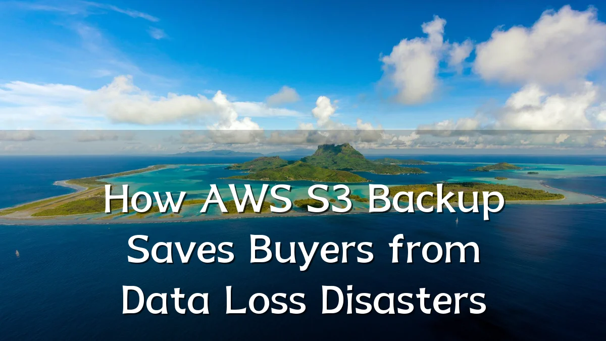 How AWS S3 Backup Saves Buyers from Data Loss Disasters