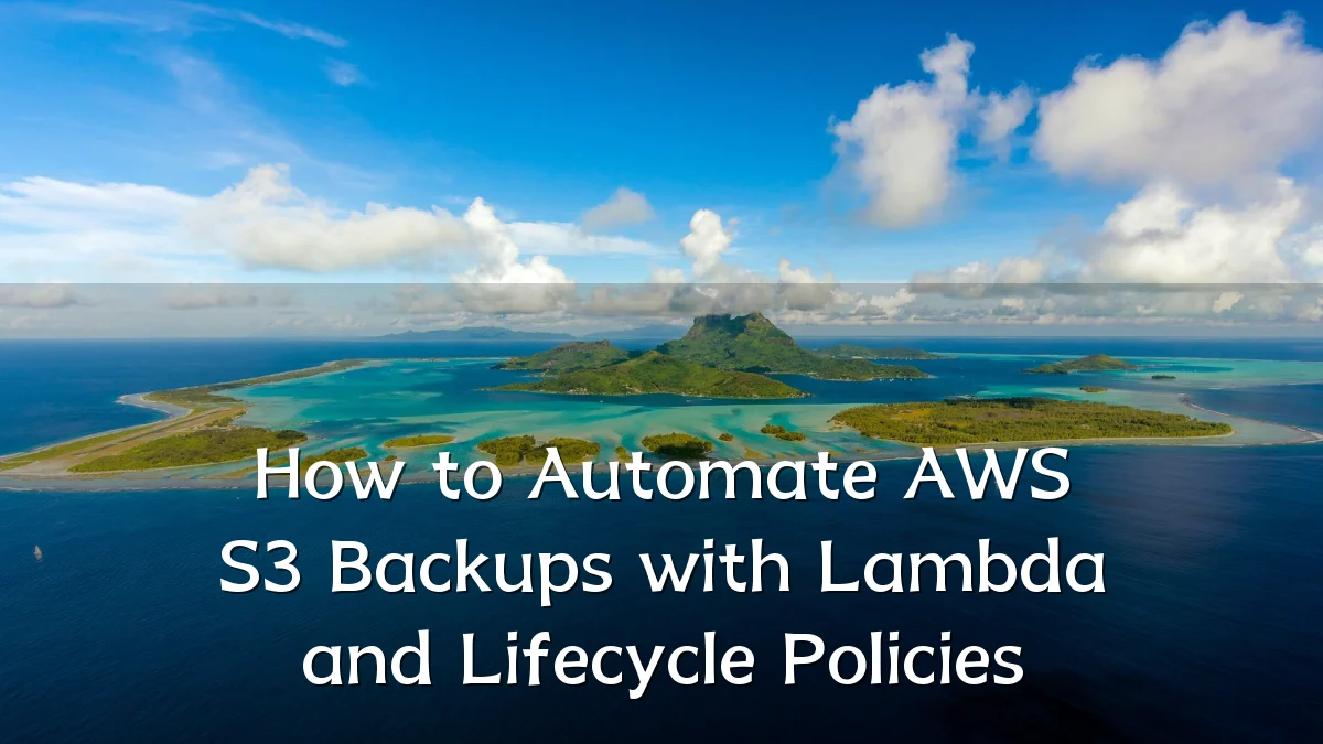 How to Automate AWS S3 Backups with Lambda and Lifecycle Policies