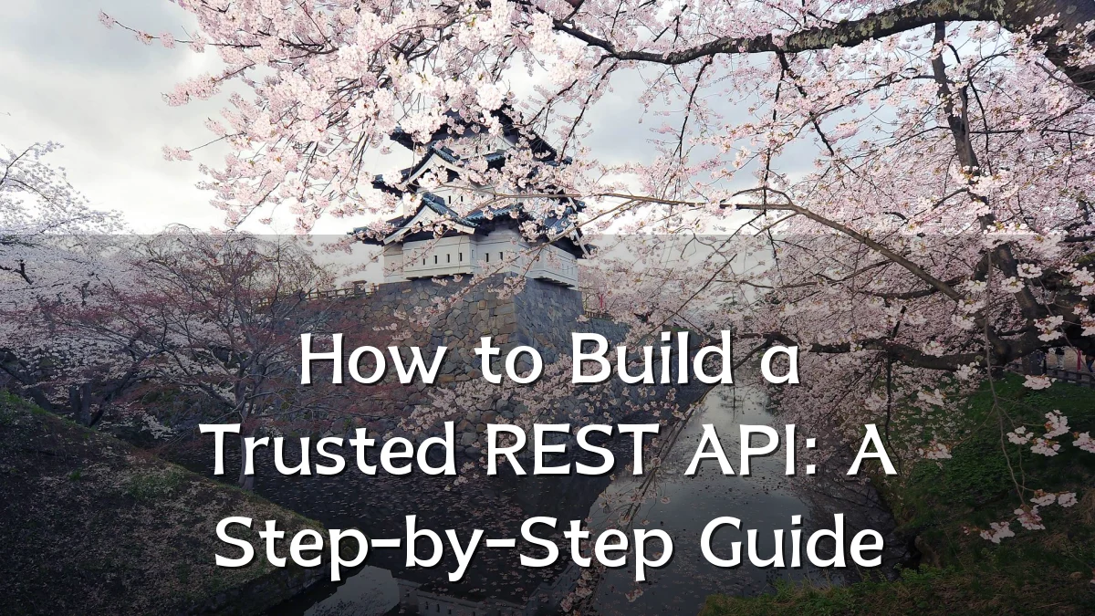 How to Build a Trusted REST API: A Step-by-Step Guide