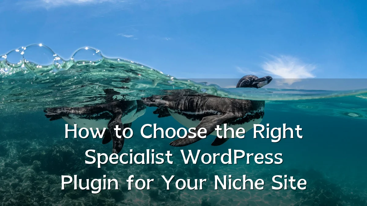 How to Choose the Right Specialist WordPress Plugin for Your Niche Site