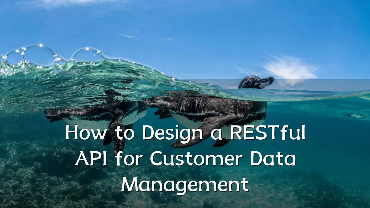 How to Design a RESTful API for Customer Data Management