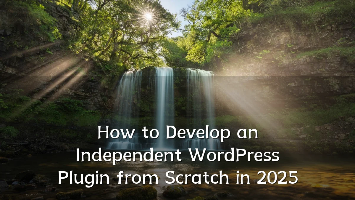 How to Develop an Independent WordPress Plugin from Scratch in 2025