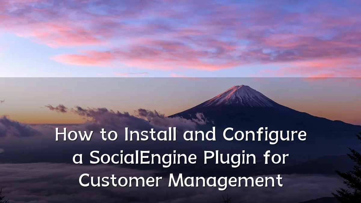 How to Install and Configure a SocialEngine Plugin for Customer Management