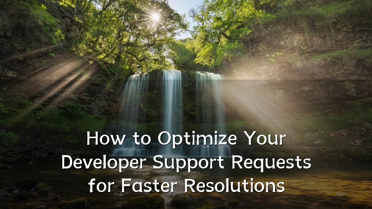 How to Optimize Your Developer Support Requests for Faster Resolutions