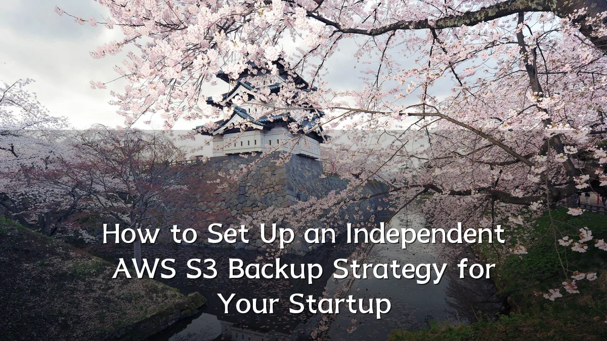 How to Set Up an Independent AWS S3 Backup Strategy for Your Startup