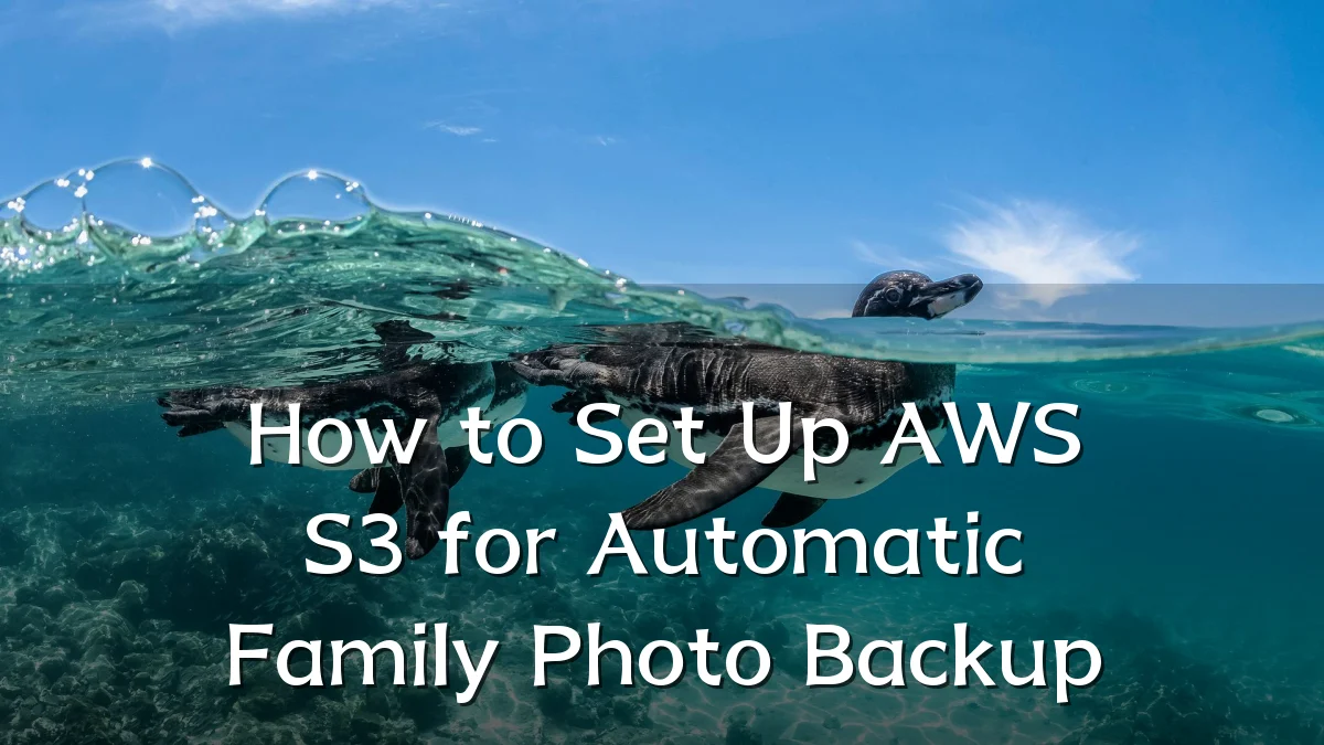 How to Set Up AWS S3 for Automatic Family Photo Backup