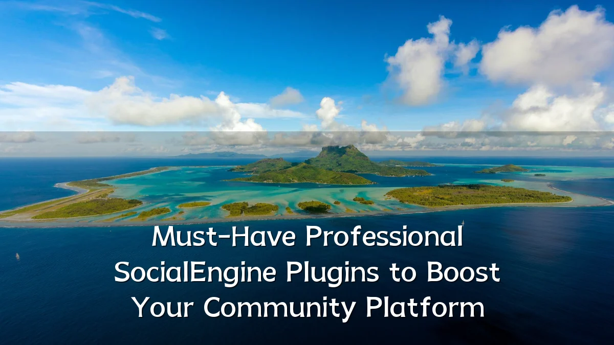 Must-Have Professional SocialEngine Plugins to Boost Your Community Platform