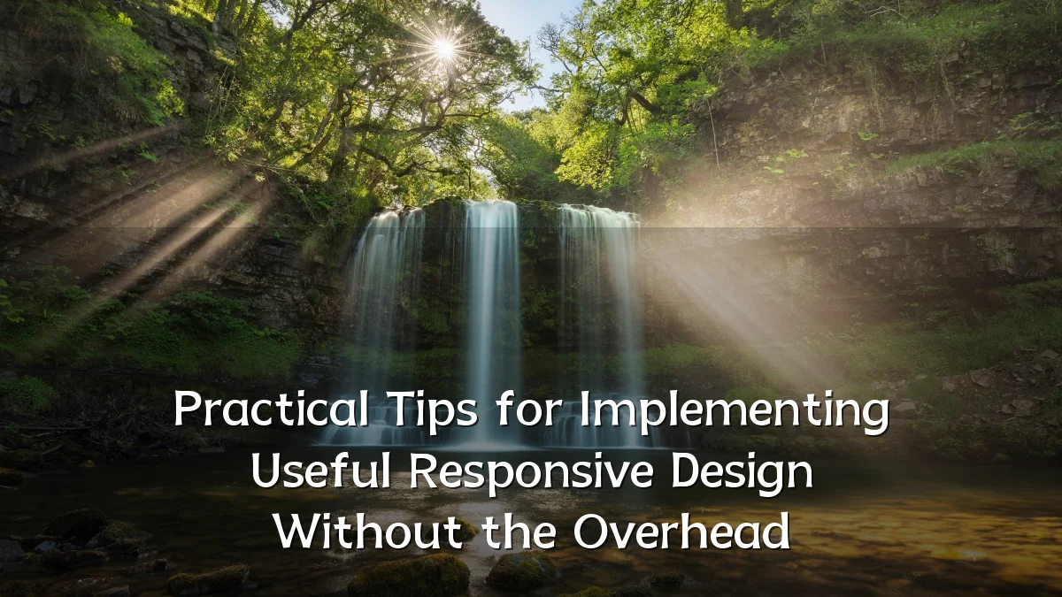 Practical Tips for Implementing Useful Responsive Design Without the Overhead