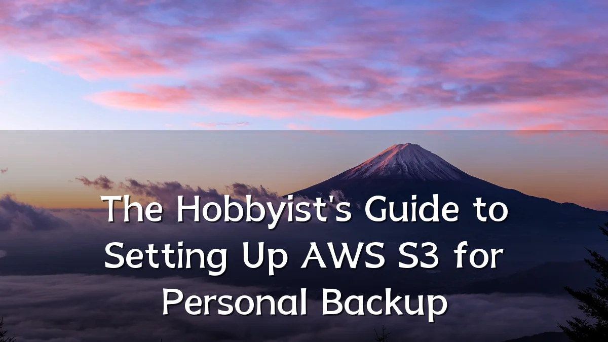 The Hobbyist's Guide to Setting Up AWS S3 for Personal Backup