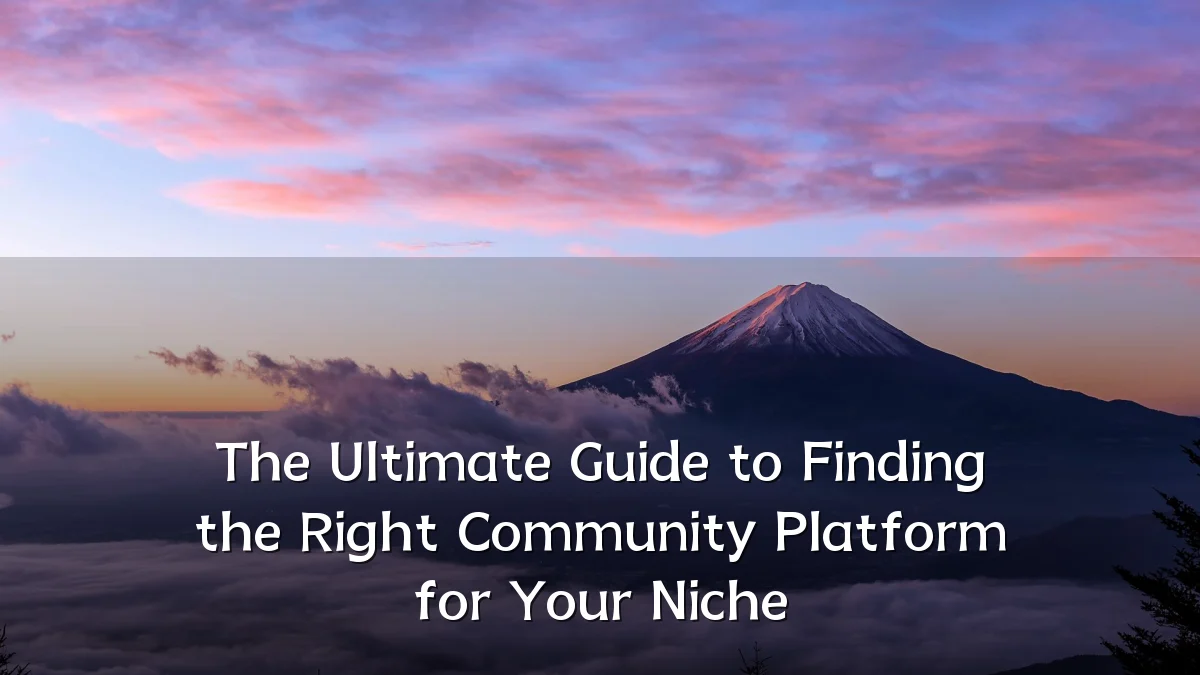 The Ultimate Guide to Finding the Right Community Platform for Your Niche