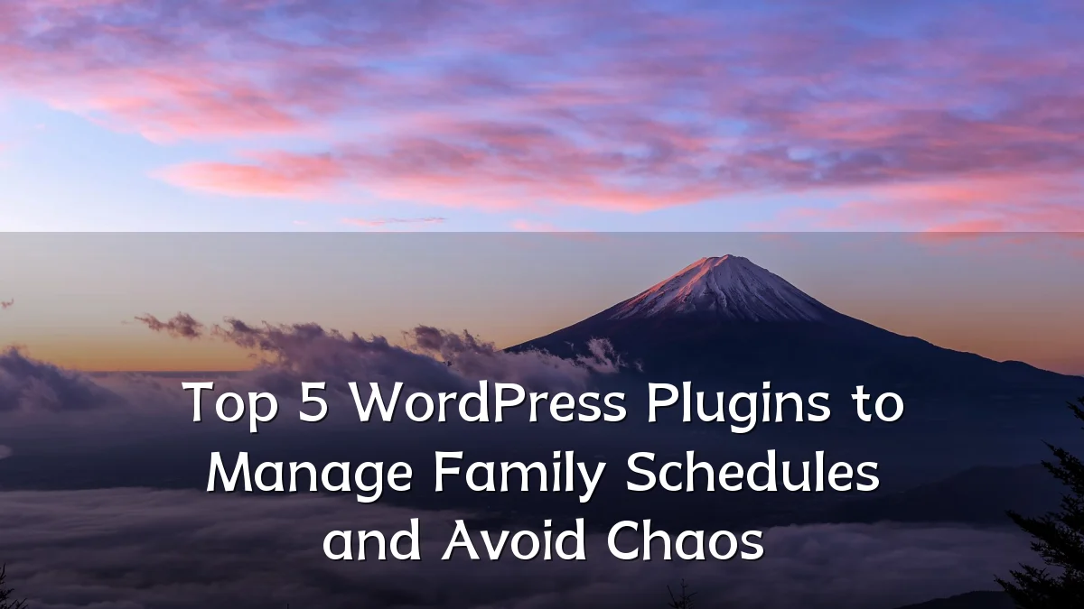 Top 5 WordPress Plugins to Manage Family Schedules and Avoid Chaos