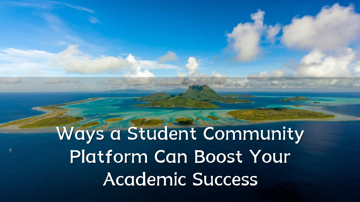 Ways a Student Community Platform Can Boost Your Academic Success