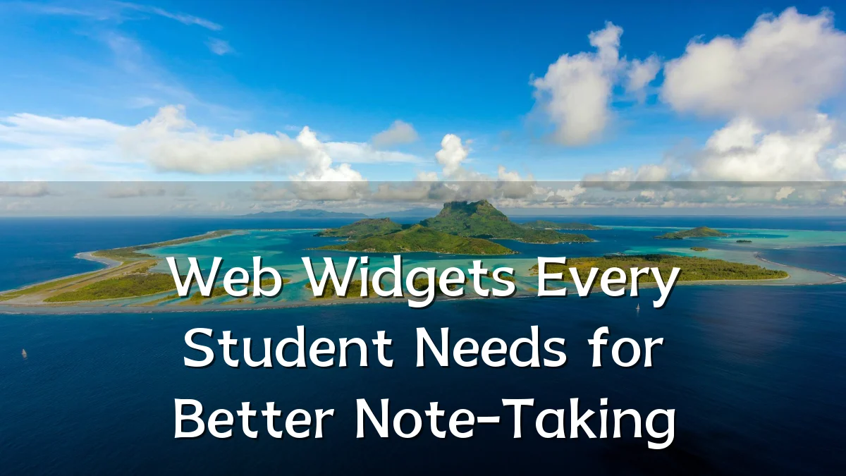 Web Widgets Every Student Needs for Better Note-Taking