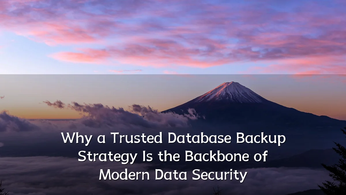 Why a Trusted Database Backup Strategy Is the Backbone of Modern Data Security