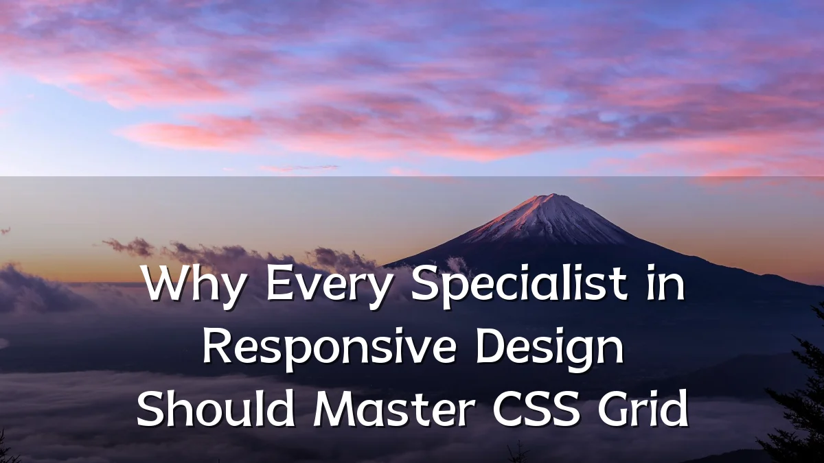 Why Every Specialist in Responsive Design Should Master CSS Grid