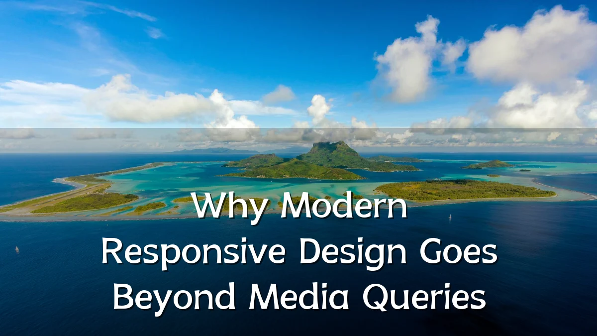 Why Modern Responsive Design Goes Beyond Media Queries