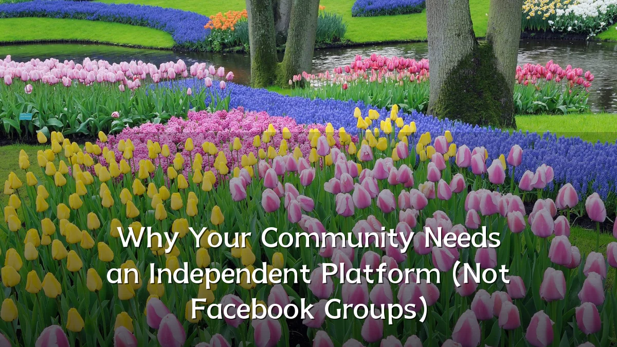 Why Your Community Needs an Independent Platform (Not Facebook Groups)