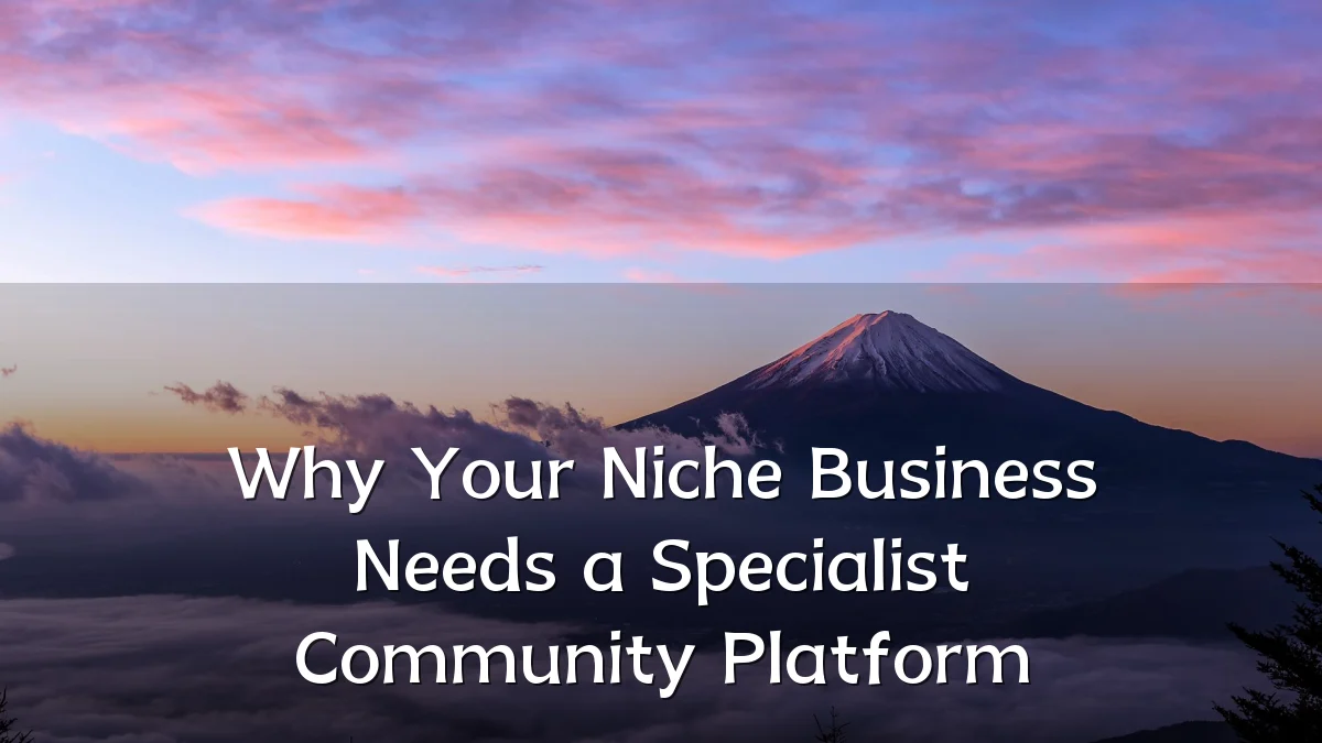 Why Your Niche Business Needs a Specialist Community Platform