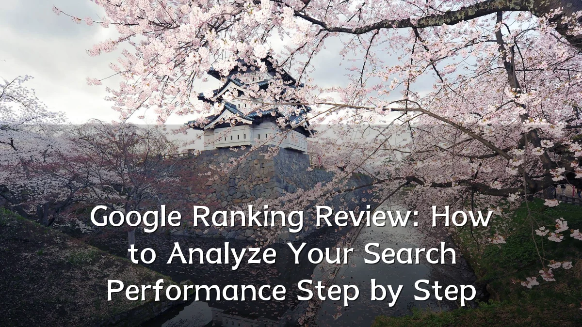 Google Ranking Review: How to Analyze Your Search Performance Step by Step