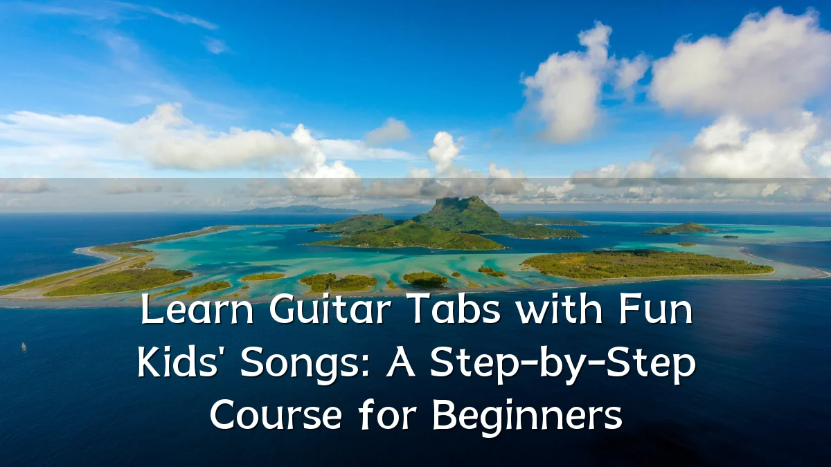 Learn Guitar Tabs with Fun Kids' Songs: A Step-by-Step Course for Beginners