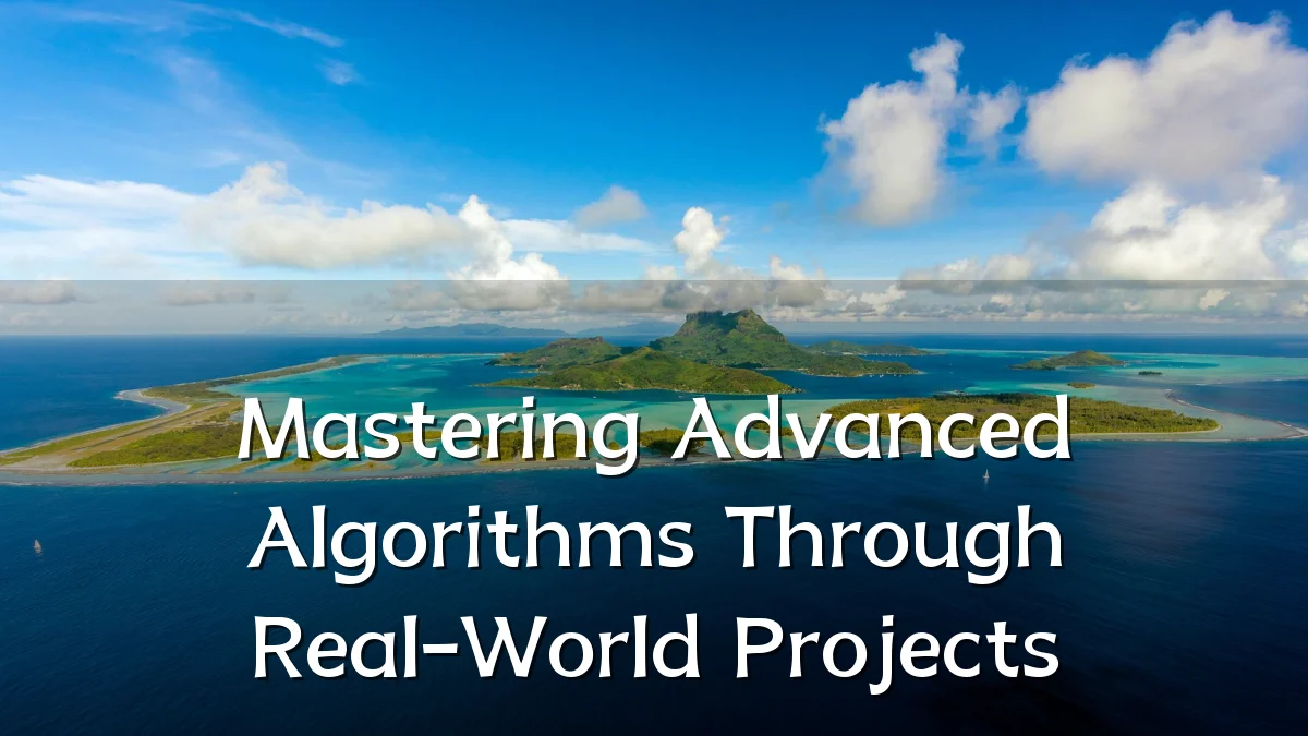 Mastering Advanced Algorithms Through Real-World Projects