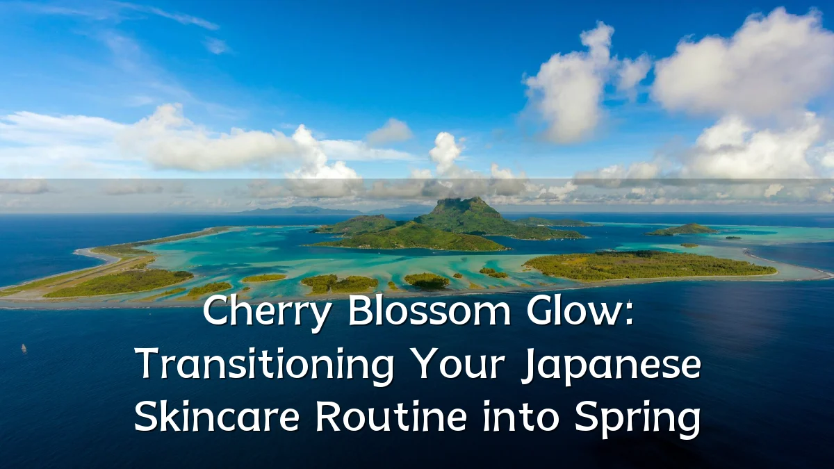 Cherry Blossom Glow: Transitioning Your Japanese Skincare Routine into Spring